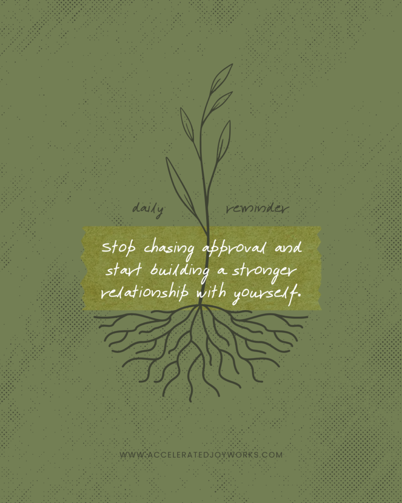 Validation:  Stop chasing approval and start building a stronger relationship with yourself.